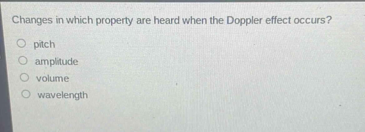 changes in which property are heard when the doppler effect occurs?\npitch\namplitude\nvolume\nwavelength