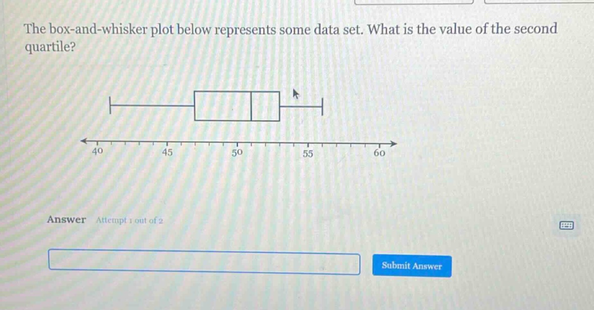 the box - and - whisker plot below represents some data set. what is the value of the second quartile? answer attempt 1 out of 2