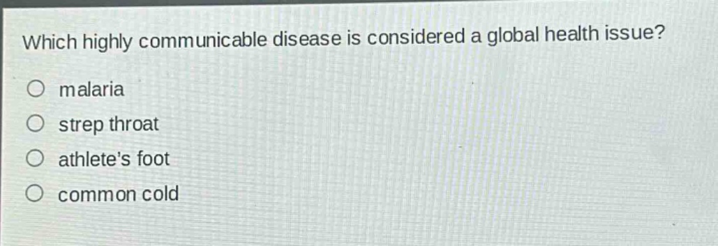 which highly communicable disease is considered a global health issue?\no malaria\no strep throat\no athletes foot\no common cold