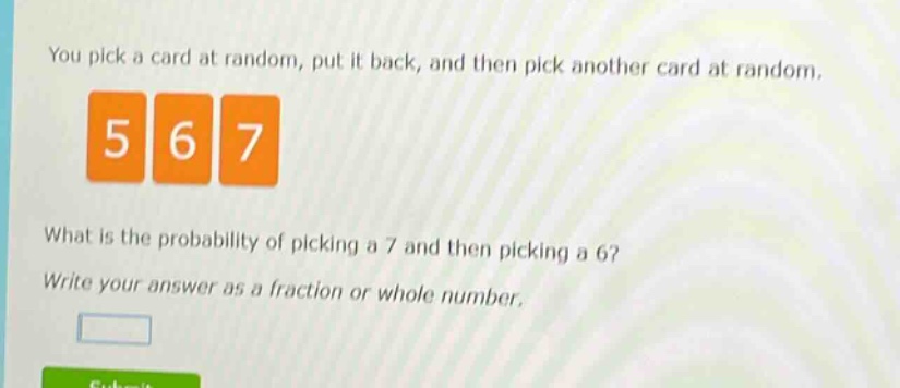 you pick a card at random, put it back, and then pick another card at random. what is the probability of picking a 7 and then picking a 6? write your answer as a fraction or whole number.