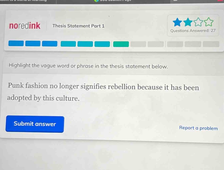 highlight the vague word or phrase in the thesis statement below.\npunk fashion no longer signifies rebellion because it has been adopted by this culture.
