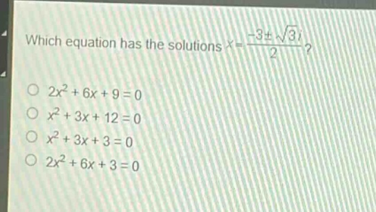 which equation has the solutions $x = \frac{-3pmsqrt{3}i}{2}$?\n$2x^{2}+6x + 9 = 0$\n$x^{2}+3x + 12 = 0$\n$x^{2}+3x + 3 = 0$\n$2x^{2}+6x + 3 = 0$