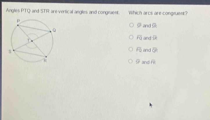 angles ptq and str are vertical angles and congruent. which arcs are congruent? sp and sr pq and sr pq and qr sp and pr