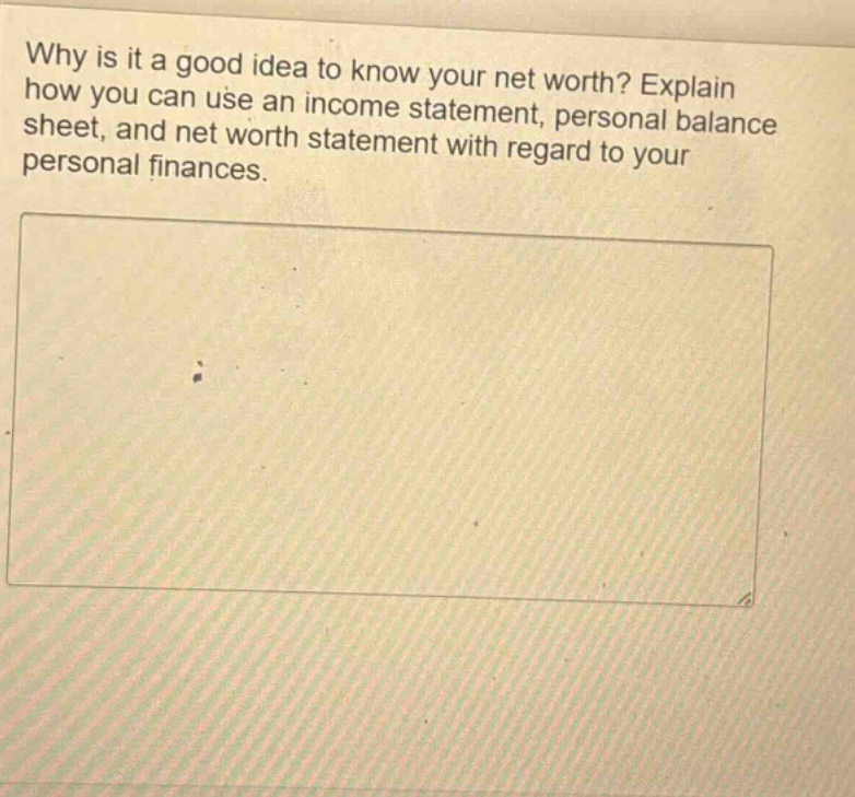 why is it a good idea to know your net worth? explain how you can use an income statement, personal balance sheet, and net worth statement with regard to your personal finances.