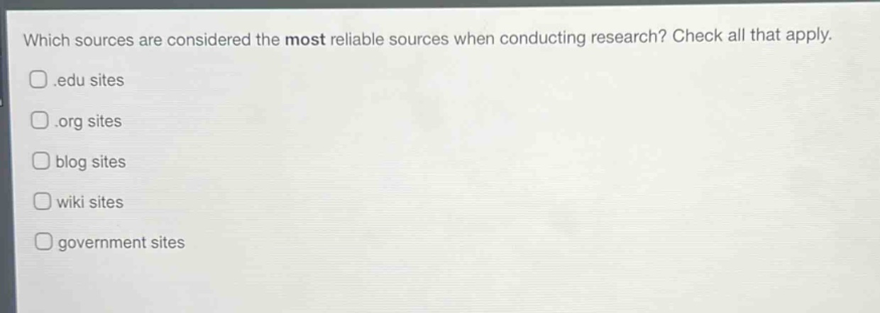 which sources are considered the most reliable sources when conducting research? check all that apply..edu sites.org sitesblog siteswiki sitesgovernment sites