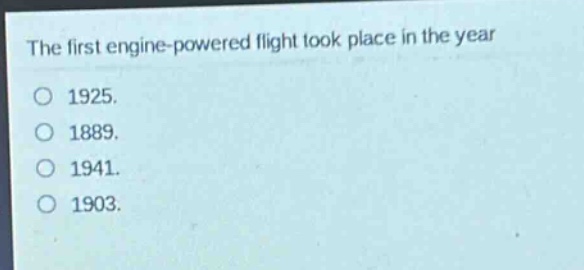 the first engine - powered flight took place in the year 1925. 1889. 1941. 1903.