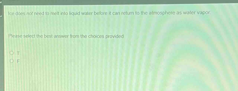 ice does not need to melt into liquid water before it can return to the atmosphere as water vapor. please select the best answer from the choices provided o t o f