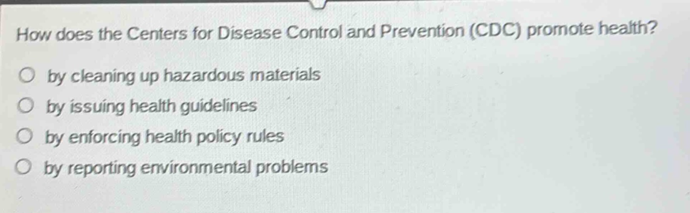 how does the centers for disease control and prevention (cdc) promote health?\nby cleaning up hazardous materials\nby issuing health guidelines\nby enforcing health policy rules\nby reporting environmental problems
