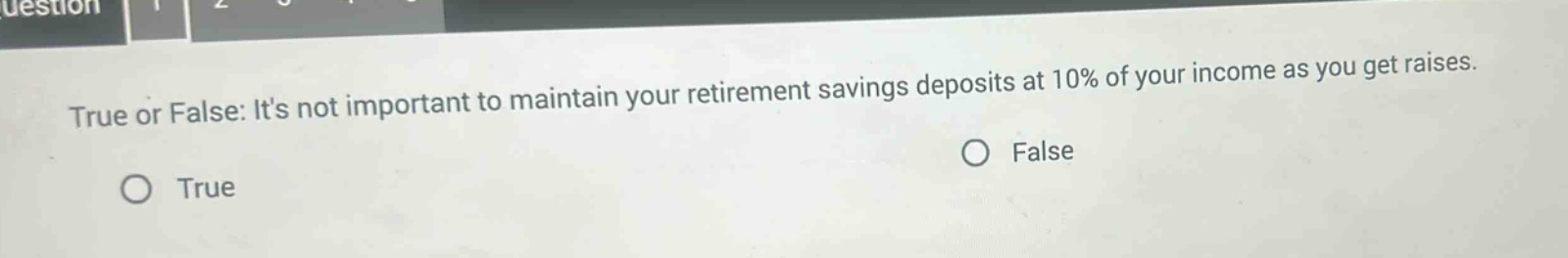 true or false: its not important to maintain your retirement savings deposits at 10% of your income as you get raises. true false