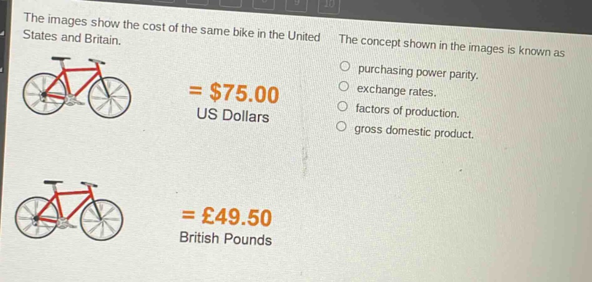the images show the cost of the same bike in the united states and britain. the concept shown in the images is known as purchasing power parity. exchange rates. factors of production. gross domestic product. = $75.00 us dollars = £49.50 british pounds