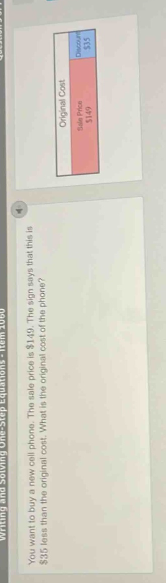 you want to buy a new cell phone. the sale price is $149. the sign says that this is $35 less than the original cost. what is the original cost of the phone?