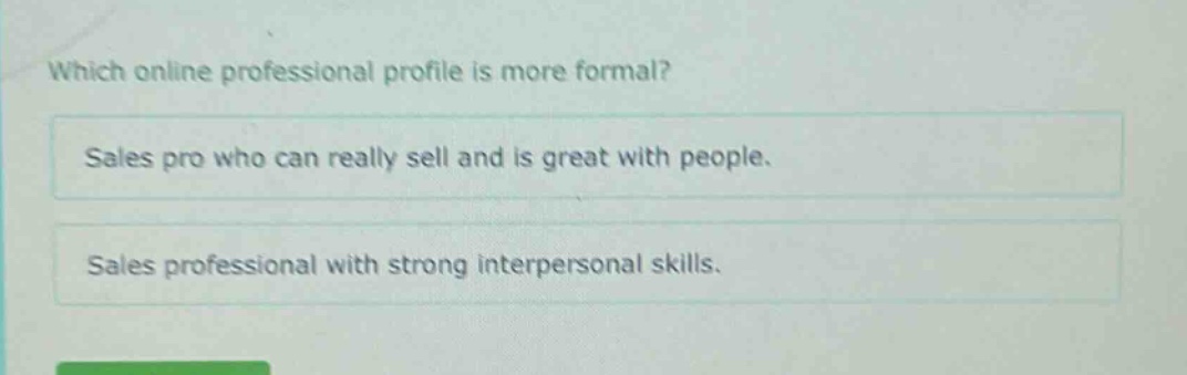 which online professional profile is more formal?\nsales pro who can really sell and is great with people.\nsales professional with strong interpersonal skills.