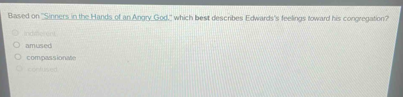 based on \sinners in the hands of an angry god,\ which best describes edwardss feelings toward his congregation?\nindifferent\namused\ncompassionate\nconfused