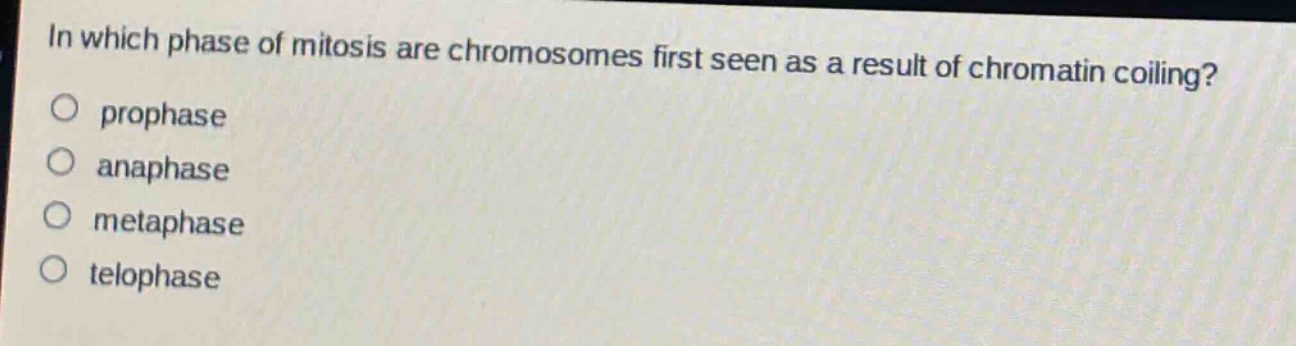 in which phase of mitosis are chromosomes first seen as a result of chromatin coiling?\no prophase\no anaphase\no metaphase\no telophase