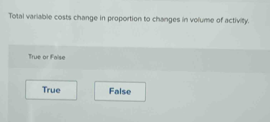 total variable costs change in proportion to changes in volume of activity. true or false true false