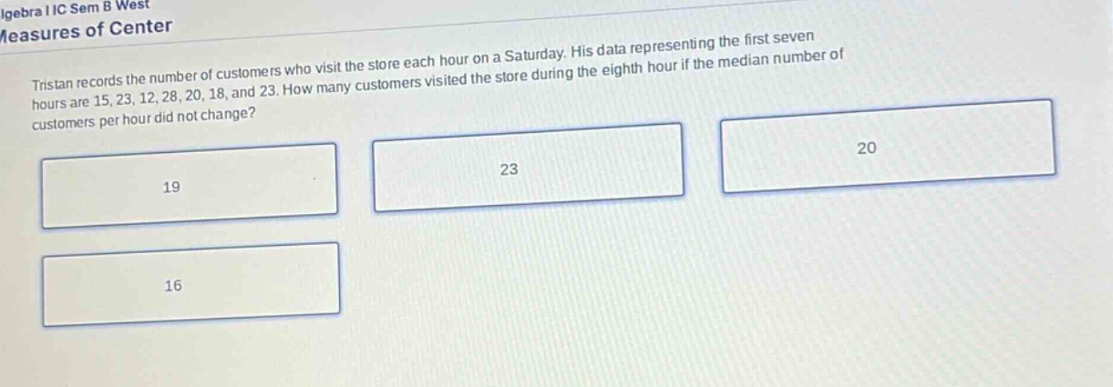 tristan records the number of customers who visit the store each hour on a saturday. his data representing the first seven hours are 15, 23, 12, 28, 20, 18, and 23. how many customers visited the store during the eighth hour if the median number of customers per hour did not change?
