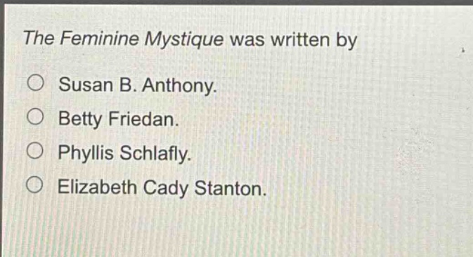 the feminine mystique was written by\nsusan b. anthony.\nbetty friedan.\nphyllis schlafly.\nelizabeth cady stanton.