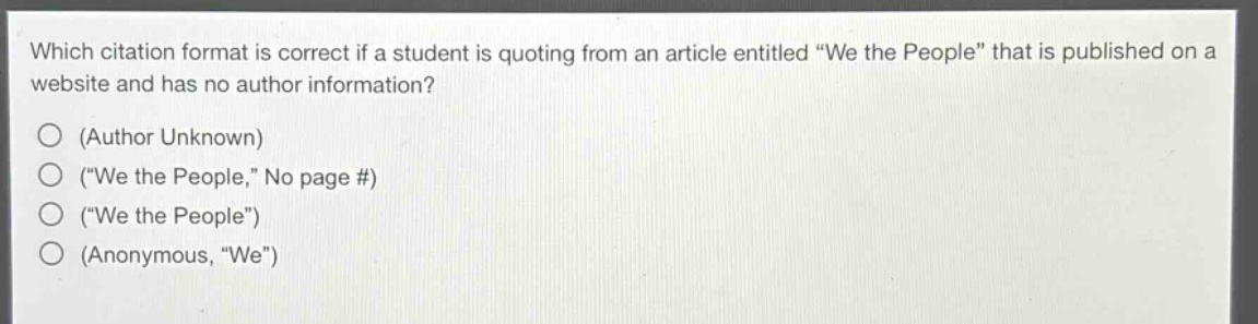 which citation format is correct if a student is quoting from an article entitled \we the people\ that is published on a website and has no author information?\n(author unknown)\n(\we the people,\ no page #)\n(\we the people\)\n(anonymous, \we\)