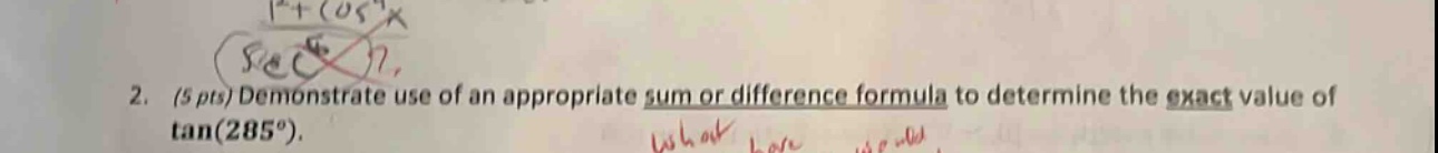 2. (5 pts) demonstrate use of an appropriate sum or difference formula to determine the exact value of tan(285°).