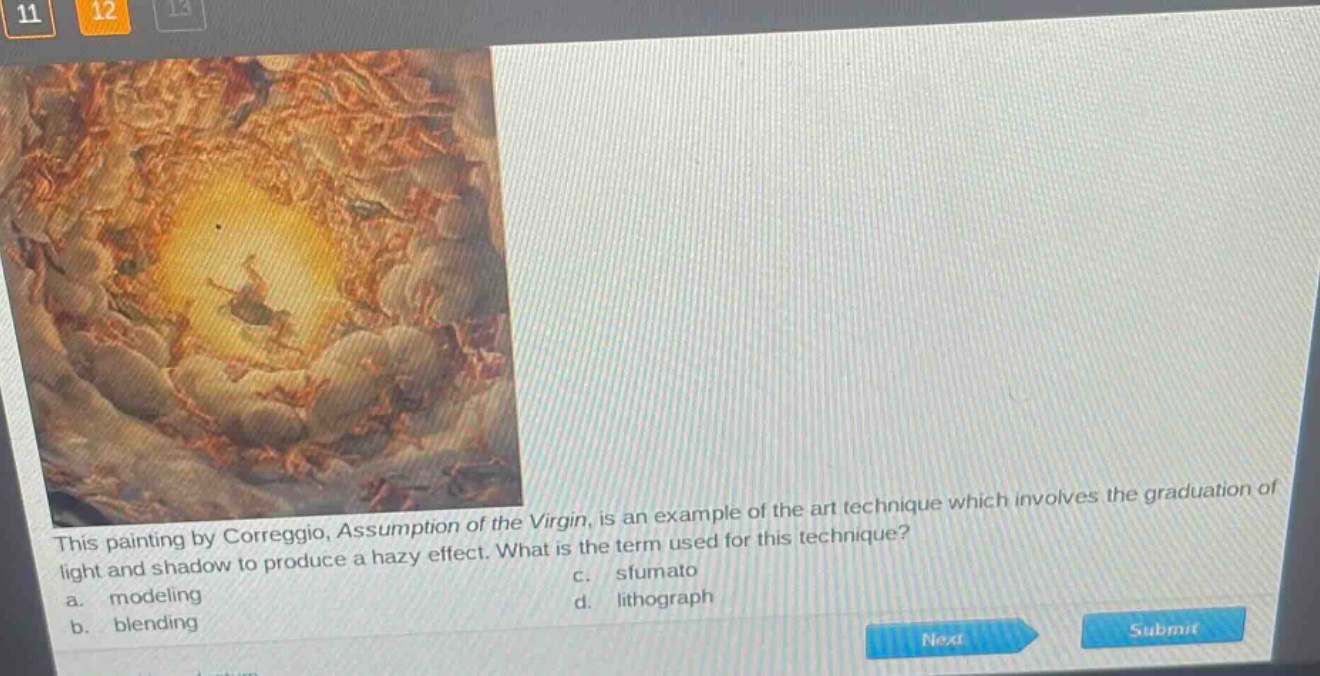 this painting by correggio, assumption of the virgin, is an example of the art technique which involves the graduation of light and shadow to produce a hazy effect. what is the term used for this technique? a. modeling b. blending c. sfumato d. lithograph