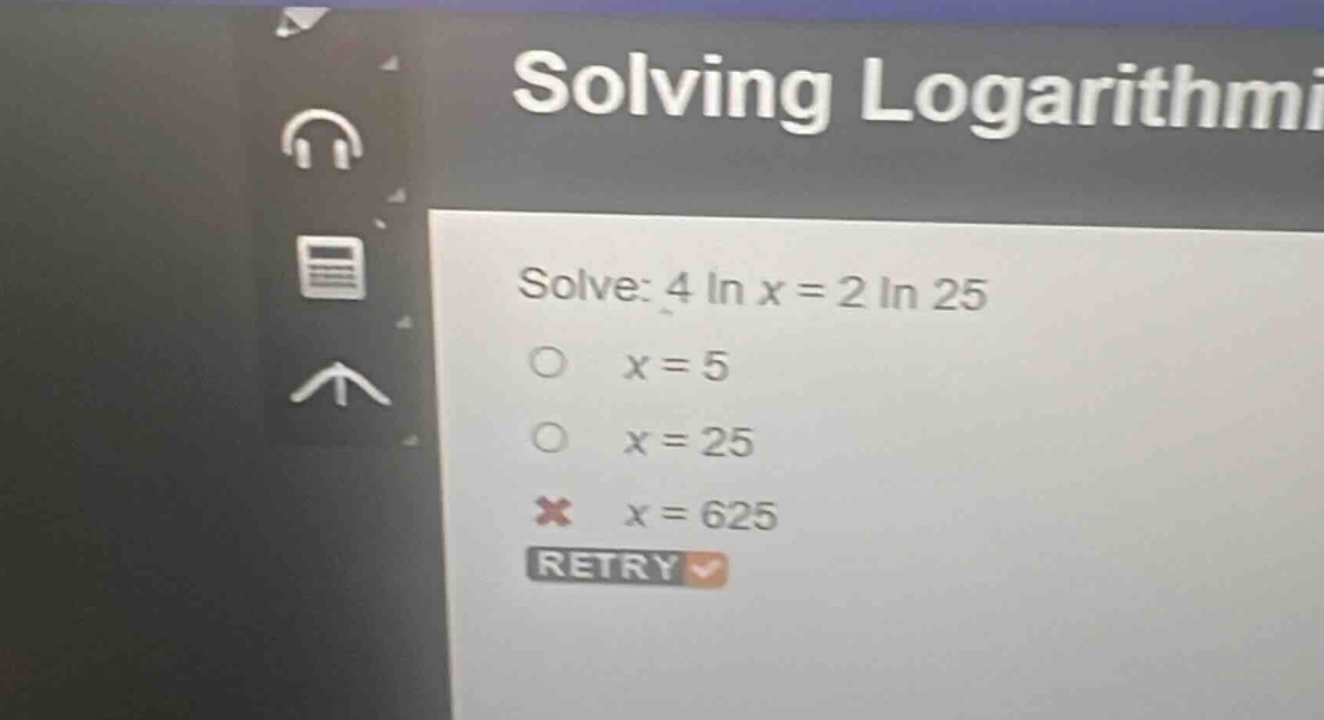 solve: 4 ln x = 2 ln 25\nx = 5\nx = 25\nx = 625