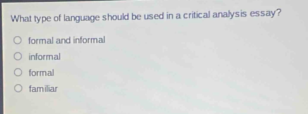 what type of language should be used in a critical analysis essay?\nformal and informal\ninformal\nformal\nfamiliar
