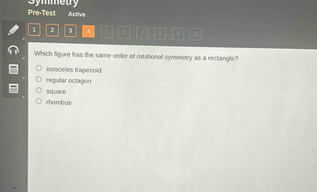 which figure has the same order of rotational symmetry as a rectangle?\nisosceles trapezoid\nregular octagon\nsquare\nrhombus