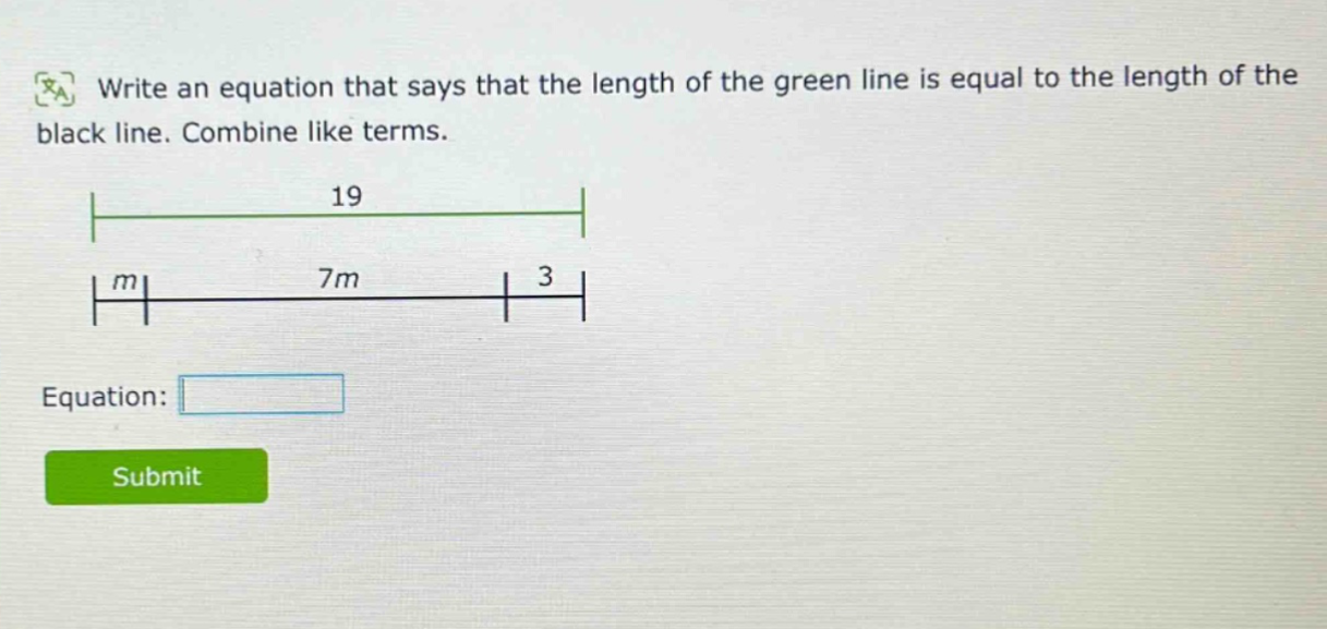write an equation that says that the length of the green line is equal to the length of the black line. combine like terms. equation: