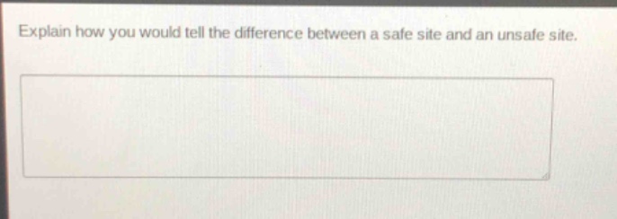 explain how you would tell the difference between a safe site and an unsafe site.