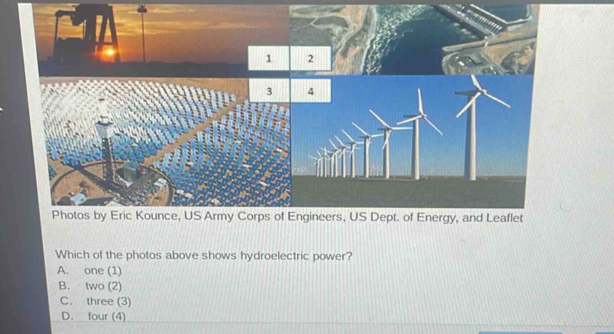 photos by eric kounce, us army corps of engineers, us dept. of energy, and leaflet\nwhich of the photos above shows hydroelectric power?\na. one (1)\nb. two (2)\nc. three (3)\nd. four (4)