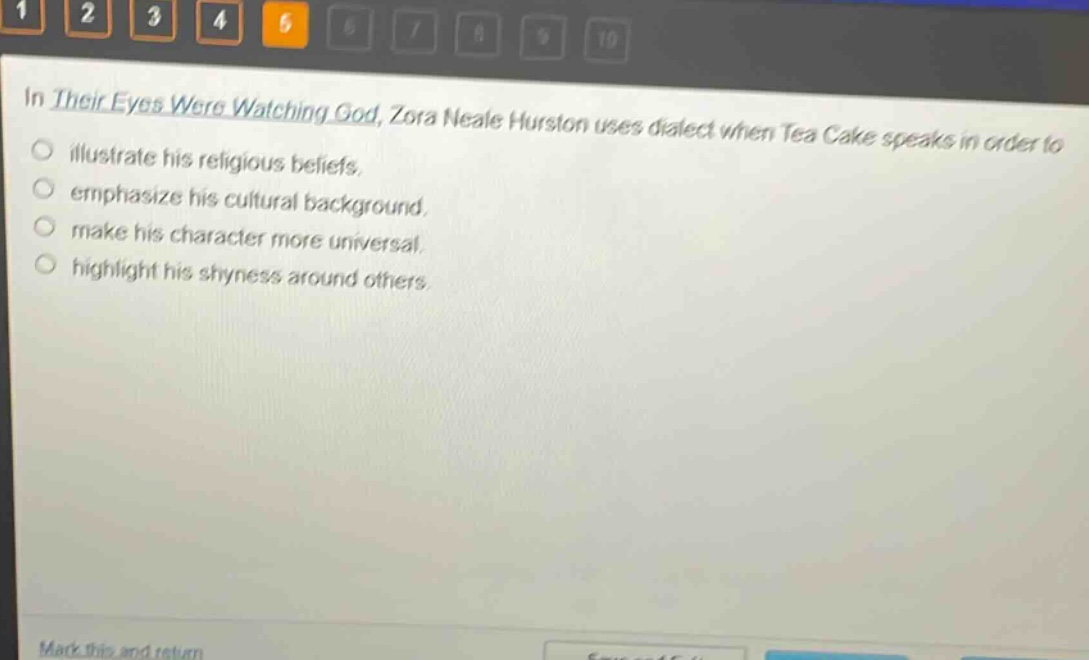 in their eyes were watching god, zora neale hurston uses dialect when tea cake speaks in order to\nillustrate his religious beliefs.\nemphasize his cultural background.\nmake his character more universal.\nhighlight his shyness around others.