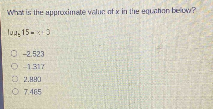 what is the approximate value of x in the equation below?\nlog₅15 = x + 3\n-2.523\n-1.317\n2.880\n7.485