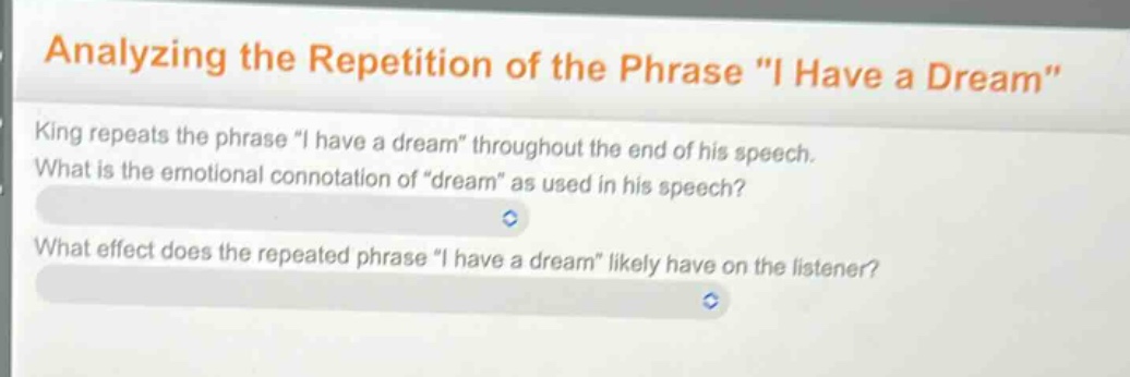 analyzing the repetition of the phrase \i have a dream\\nking repeats the phrase \i have a dream\ throughout the end of his speech.\nwhat is the emotional connotation of \dream\ as used in his speech?\nwhat effect does the repeated phrase \i have a dream\ likely have on the listener?