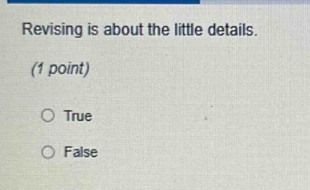 revising is about the little details. (1 point) true false