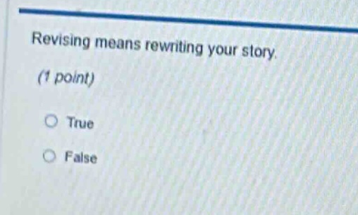 revising means rewriting your story. (1 point) true false