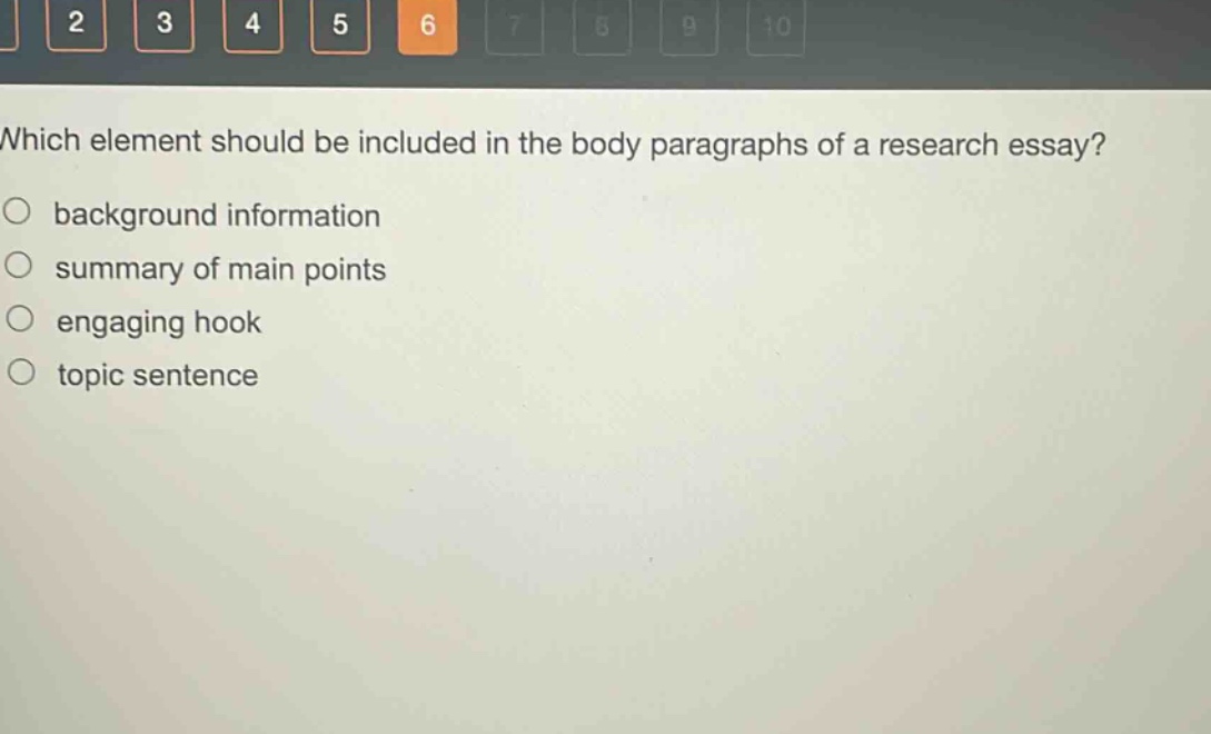 which element should be included in the body paragraphs of a research essay?\nbackground information\nsummary of main points\nengaging hook\ntopic sentence
