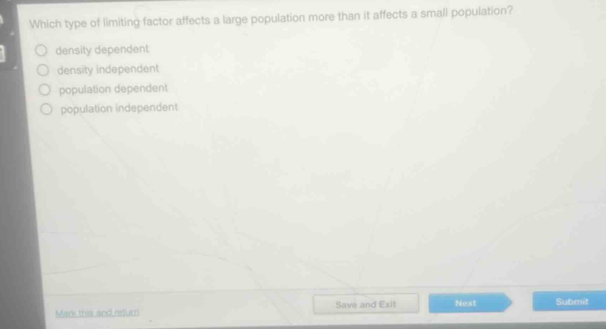 which type of limiting factor affects a large population more than it affects a small population?\ndensity dependent\ndensity independent\npopulation dependent\npopulation independent