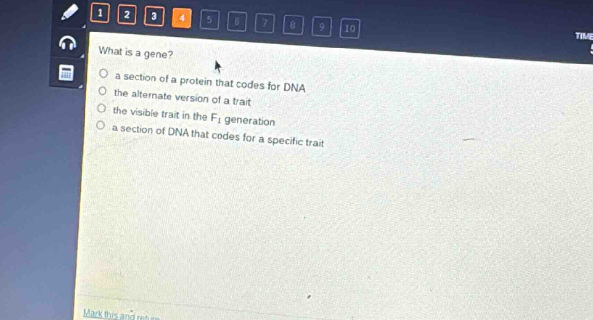 what is a gene?\n a section of a protein that codes for dna\n the alternate version of a trait\n the visible trait in the f₁ generation\n a section of dna that codes for a specific trait