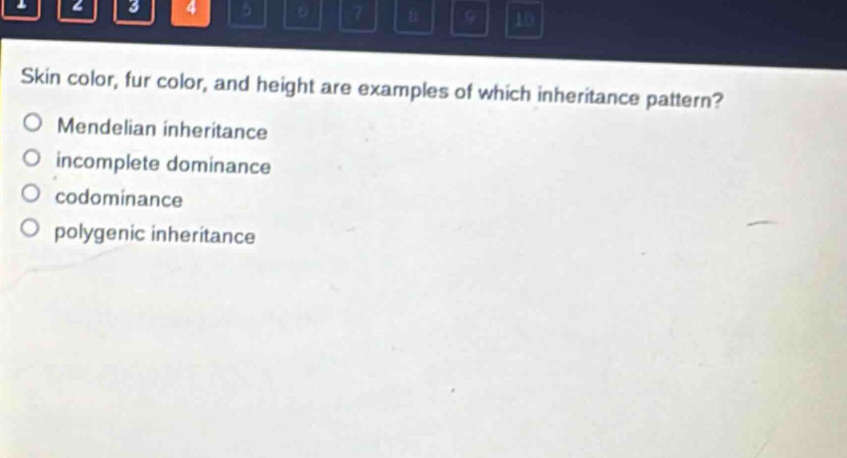 skin color, fur color, and height are examples of which inheritance pattern?\no mendelian inheritance\no incomplete dominance\no codominance\no polygenic inheritance
