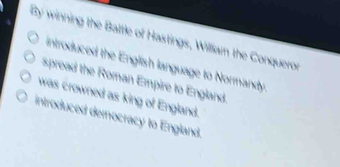 by winning the battle of hastings, william the conqueror\nintroduced the english language to normandy.\nspread the roman empire to england.\nwas crowned as king of england.\nintroduced democracy to england.