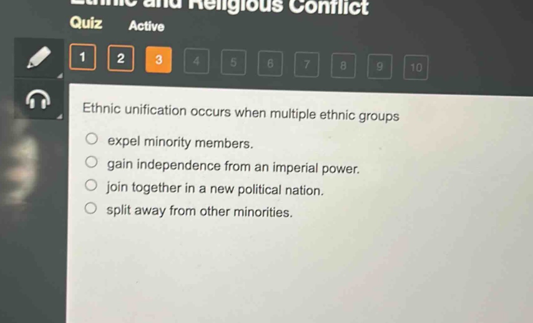 ethnic unification occurs when multiple ethnic groups\n expel minority members.\n gain independence from an imperial power.\n join together in a new political nation.\n split away from other minorities.