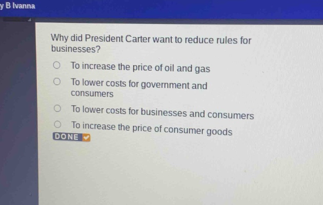 why did president carter want to reduce rules for businesses?\nto increase the price of oil and gas\nto lower costs for government and consumers\nto lower costs for businesses and consumers\nto increase the price of consumer goods