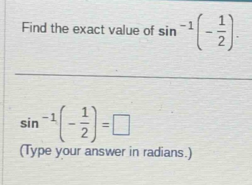 find the exact value of $\\sin^{-1}(-\\frac{1}{2})$.\n$\\sin^{-1}(-\\frac{1}{2})=\\square$\n(type your answer in radians.)