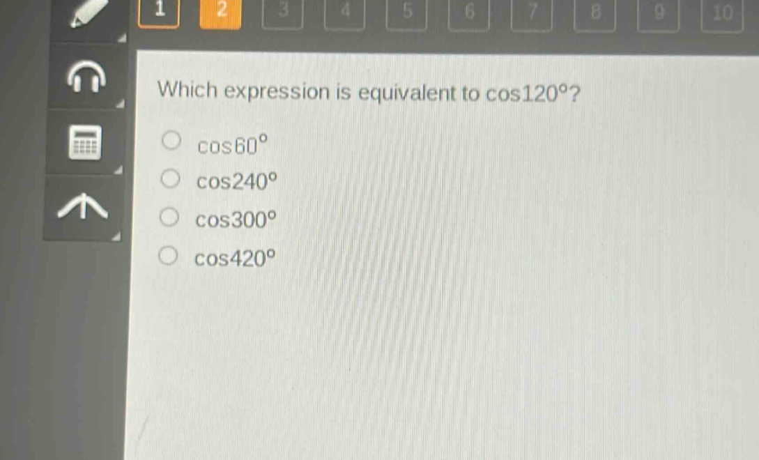 which expression is equivalent to cos120°?\ncos60°\ncos240°\ncos300°\ncos420°