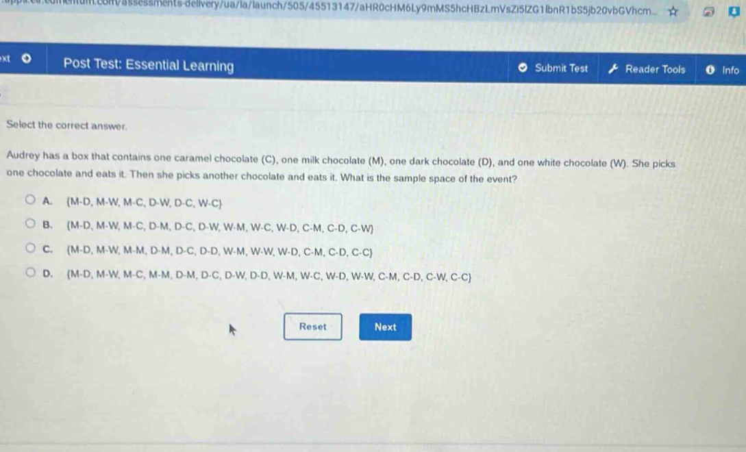 select the correct answer.\naudrey has a box that contains one caramel chocolate (c), one milk chocolate (m), one dark chocolate (d), and one white chocolate (w). she picks one chocolate and eats it. then she picks another chocolate and eats it. what is the sample space of the event?\n○ a. {m - d, m - w, m - c, d - w, d - c, w - c}\n○ b. {m - d, m - w, m - c, d - m, d - c, d - w, w - m, w - c, w - d, c - m, c - d, c - w}\n○ c. {m - d, m - w, m - m, d - m, d - c, d - d, w - m, w - w, w - d, c - m, c - d, c - c}\n○ d. {m - d, m - w, m - c, m - m, d - m, d - c, d - w, d - d, w - m, w - c, w - d, w - w, c - m, c - d, c - w, c - c}