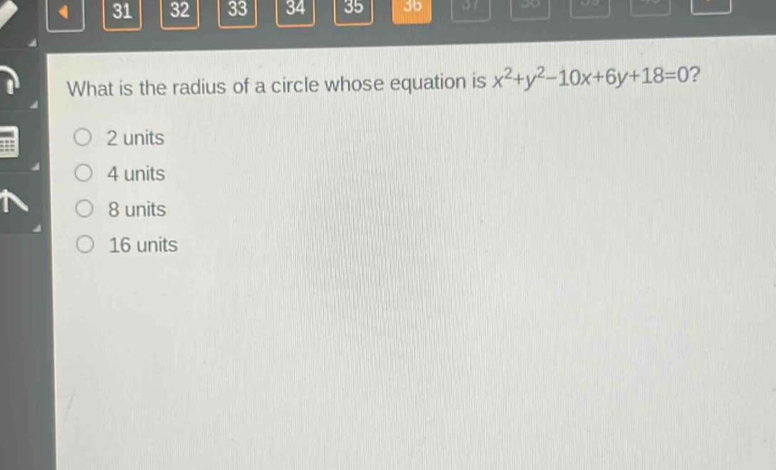what is the radius of a circle whose equation is $x^{2}+y^{2}-10x + 6y+18 = 0$?\n2 units\n4 units\n8 units\n16 units