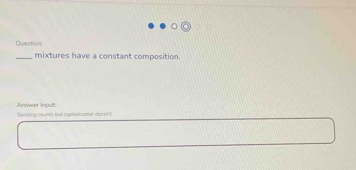 question: \n___ mixtures have a constant composition.\nanswer input:\nspelling counts but capitalization doesnt