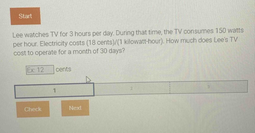 lee watches tv for 3 hours per day. during that time, the tv consumes 150 watts per hour. electricity costs (18 cents)/(1 kilowatt-hour). how much does lees tv cost to operate for a month of 30 days? ex: 12 cents