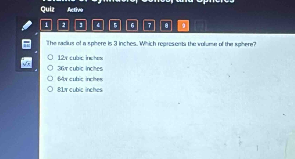 the radius of a sphere is 3 inches. which represents the volume of the sphere?\n12π cubic inches\n36π cubic inches\n64π cubic inches\n81π cubic inches
