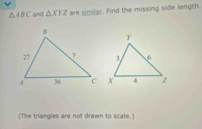 △abc and △xyz are similar. find the missing side length.\n(the triangles are not drawn to scale.)